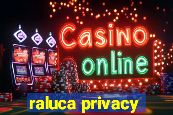 raluca privacy
